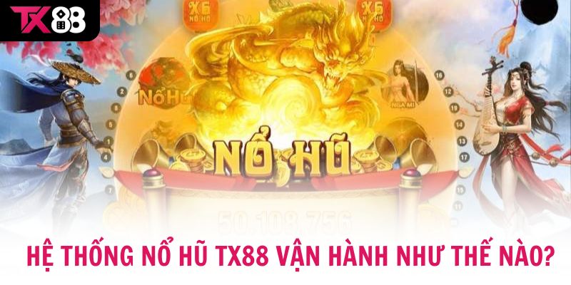 Hệ thống nổ hũ TX88 vận hành như thế nào?