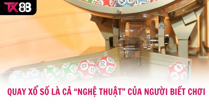 Quay xổ số là cả “nghệ thuật” của người biết chơi