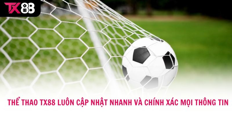 Thể thao TX88 luôn cập nhật nhanh và chính xác mọi thông tin